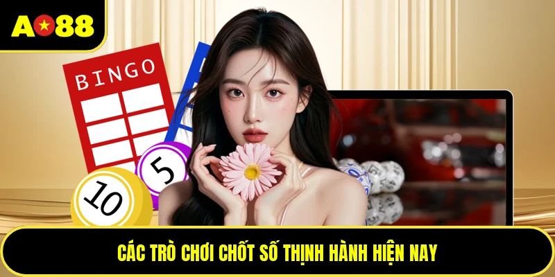Các trò chơi chốt số thịnh hành hiện nay