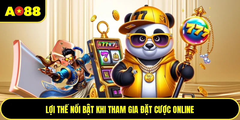 Lợi thế nổi bật khi tham gia đặt cược online