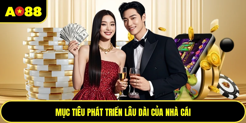 Mục tiêu phát triển lâu dài của nhà cái