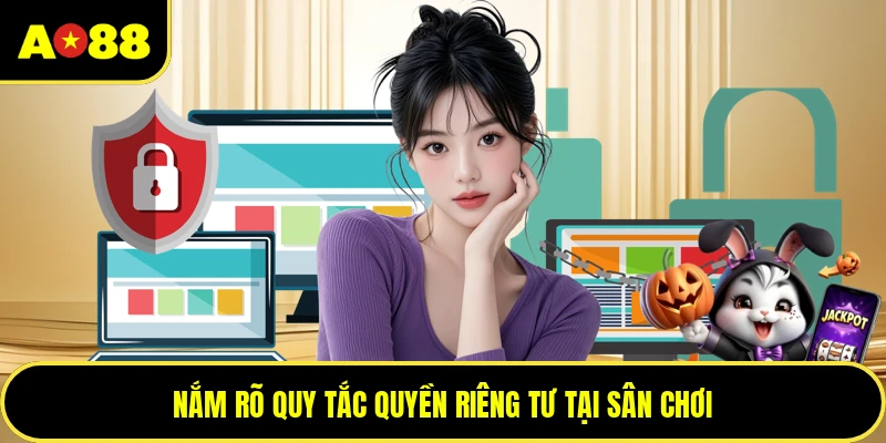 Nắm rõ quy tắc quyền riêng tư tại sân chơi