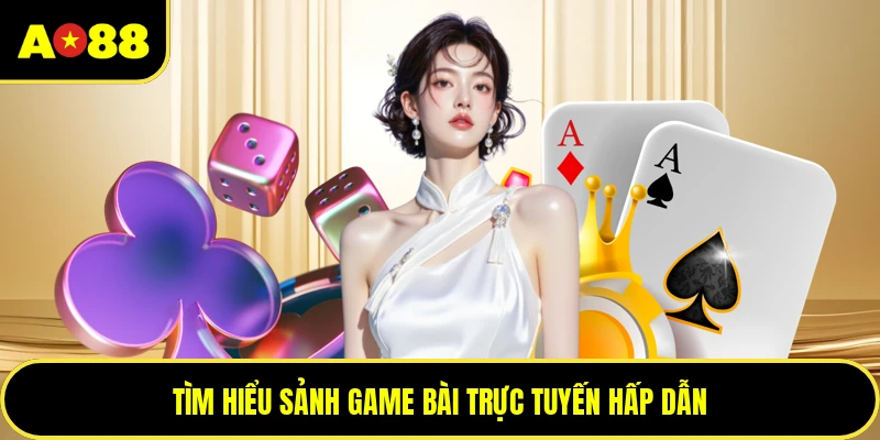Tìm hiểu sảnh game bài trực tuyến hấp dẫn